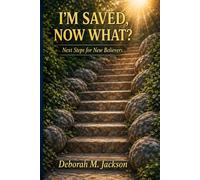 I'm Saved, Now What?: Next Steps for New Believers