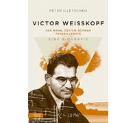 Im Schatten der Atombombe: Victor Weisskopf: Ein Physikerleben zwischen Wissenschaft und Gewissen