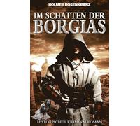 Im Schatten der Borgias: Ein historischer Thriller aus dem Rom der Renaissance über Willkür, Verrat und die Macht der Liebe