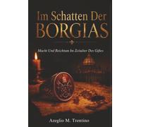 Im Schatten Der Borgias: Macht Und Reichtum Im Zeitalter Des Giftes (Alte Geschichte)