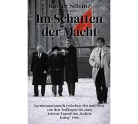 Im Schatten der Macht: Agentenaustausch zwischen Ost und West - Von den Anfängen bis zum letzten Tausch im "Kalten Krieg" 1986