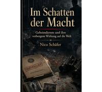Im Schatten der Macht: Geheimdienste und ihre verborgene Wirkung auf die Welt