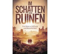 Im Schatten der Ruinen: Eine Reise zu Hoffnung und Menschlichkeit