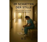 Im Schatten der Stille: Das Leben einer Pflegekraft in Zeiten der Pandemie („Wege zur Heilung - Wahre Geschichten von Überleben und Hoffnung“)