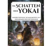 Im Schatten der Yokai - anspruchsvolle Ausmalmotive aus der japanischen Mythologie: Tauche ein in die fantastische Welt der Dämonen.