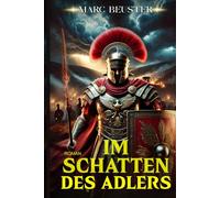 Im Schatten des Adlers: Historischer Römer-Abenteuerroman - Epische Schlachten, Intrigen und Heldentum im antiken Rom (DIE ADLER SAGA - SÖHNE ROMS)
