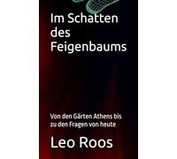 Im Schatten des Feigenbaums: Von den Gärten Athens bis zu den Fragen von heute