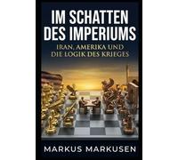 Im Schatten des Imperiums: Iran, Amerika und die Logik des Krieges