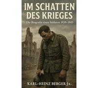 Im Schatten des Krieges: Die Biografie eines Soldaten 1939-1945 (Die Unvergessenen: Biografien aus dem Zweiten Weltkrieg)