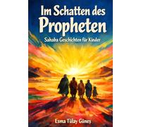 Im Schatten des Propheten: Sahaba Geschichten für Kinder: Islamische Vorbilder für Kinder ab 9 Jahren. Geschichten über Mut, Glaube und Charakter