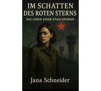Im Schatten des roten Sterns: Das Leben einer Stasi-Spionin (Im Schatten der Stasi: Wahre Geschichten aus der DDR)