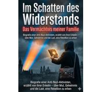 Im Schatten des Widerstands: Das Vermächtnis meiner Familie: Biografie einer Anti-Nazi-Aktivisten, erzählt von ihrer Enkelin - über Mut, Geheimnis und die Last, eine Rebellion zu erben