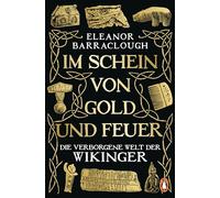 Im Schein von Gold und Feuer: Die verborgene Welt der Wikinger - "Einfach brillant ... erweckt den Zauber einer ganzen Zivilisation zum Leben" Tom Holland
