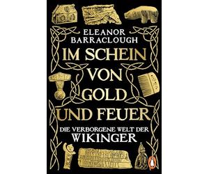 Im Schein von Gold und Feuer: Die verborgene Welt der Wikinger - "Einfach brillant ... erweckt den Zauber einer ganzen Zivilisation zum Leben" Tom Holland