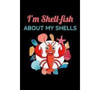 I'm Shell-fish About my Shells: Seashell Collecting Journal: Notebook for Beachcombing, Shell Tracking & Writing Memories - Perfect for Shell Collectors