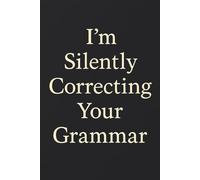 I'm Silently Correcting Your Grammar: Funny Grammar Notebook | 6 x 9 Inches | 120 Lined Pages | Gift for English Teachers, Grammar Nerds & Language ... Sarcastic Journal for Writers and Word Police