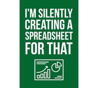 I'm Silently Creating a Spreadsheet for That Notebook | Funny 6x9 Lined Notebook for Accountants, Spreadsheet Lovers, Boss, Coworker, or Office Gift, 100 Pages