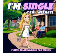 I'm Single -Deal With IT: Funny Adult Coloring Book for Single Women with Sassy Quotes, Hilarious Adult Humor on Men, and Stress Relief Fun