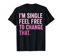 I'm Single Feel Free To Change That Camiseta