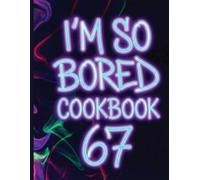 I'm So Bored! 6-7 Cookbook for Kids & Teens: 40+ Fun, Easy Recipes to Beat Kitchen Boredom | Simple Cooking Skills, Beginner-Friendly Meal Prep, No-Stress Kitchen Adventures