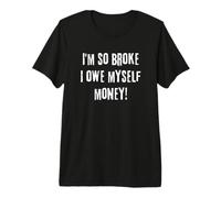 I'm So Broke I Owe Myself Money Humor Novedad histérica Camiseta Premium