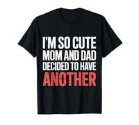 I'm So Cute Mom and Dad Decided To Have Another - Camiseta