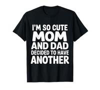 I'm So Cute Mom and Dad Decided To Have Another - Camiseta