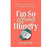 I'm So Effing Hungry: Why we crave what we crave - and what to do about it