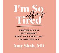 I'm So Effing Tired: un plan probado para vencer el agotamiento, aumentar tu energía y recuperar tu vida