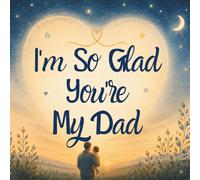 I'm So Glad You're My Dad: The Perfect Keepsake Fathers Day Gift For Dads ...Or Just Because