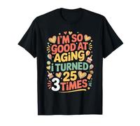 I'm So Good At Aging I Turned 25 3 Times Edad Avanzada - Camiseta