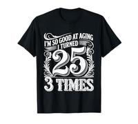 I'm So Good At Aging I Turned 25 3 Times Edad Avanzada |- Camiseta
