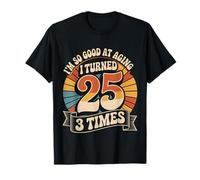I'm So Good At Aging I Turned 25 3 Times Edad Avanzada |- Camiseta