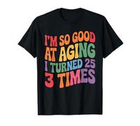 I'm So Good At Aging I Turned 25 3 Times Edad Avanzada Camiseta