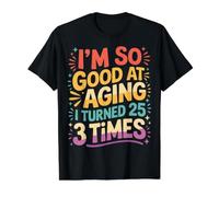 I'm So Good At Aging I Turned 25 3 Times Edad Avanzada - Camiseta gráfica económica, Hombre, Negro, XL