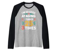 I'm So Good At Aging I Turned 25 3 Times Edad Avanzada - Camiseta Manga Raglan