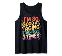 I'm So Good At Aging I Turned 25 3 Times Edad Avanzada - Camiseta sin Mangas