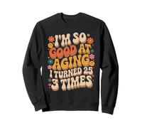 I'm So Good At Aging I Turned 25 3 Times Edad Avanzada - Sudadera