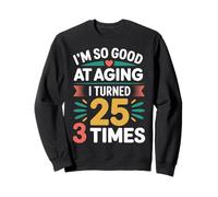 I'm So Good At Aging I Turned 25 3 Times Edad Avanzada - Sudadera