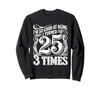 I'm So Good At Aging I Turned 25 3 Times Edad Avanzada |- Sudadera