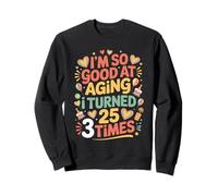 I'm So Good At Aging I Turned 25 3 Times Edad Avanzada - Sudadera