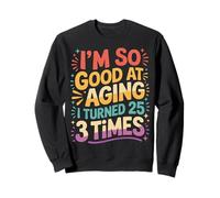 I'm So Good At Aging I Turned 25 3 Times Edad Avanzada - Sudadera