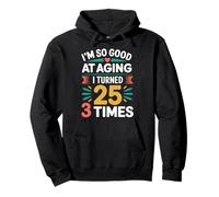 I'm So Good At Aging I Turned 25 3 Times Edad Avanzada - Sudadera con Capucha