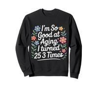 I'm So Good At Aging I Turned 25 3 Times Senior Age - Sudadera