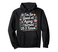 I'm So Good At Aging I Turned 25 3 Times Senior Age - Sudadera con Capucha