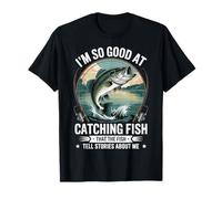 I'm So Good At Catching Fish That The Fish Tell Stories Camiseta