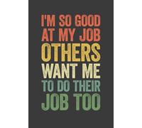 I'm So Good At My Job, Others Want Me To Do Their Job Too: 6 x 9 Blank Lined Notebook Journal Vintage - Funny Saying Sarcastic Work Gag Gift for Office Coworkers, Employees, Adults, Boss