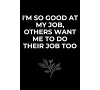 I'm So Good At My Job, Others Want Me To Do Their Job Too : 6" x 9" Blank Wide Lined Notebook Journal