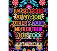 I'm So Good At My Job Others Want Me To Do Their Job Too: Funny Adult Coloring Book With Hilarious Quotes