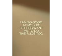 I'm So Good At My Job, Others Want Me To Do Their Job Too Lined Notebook: Simple and elegant. 150 pages, high quality cover